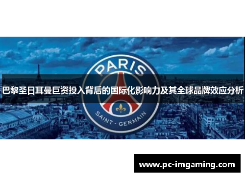 巴黎圣日耳曼巨资投入背后的国际化影响力及其全球品牌效应分析