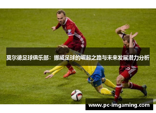 莫尔德足球俱乐部：挪威足球的崛起之路与未来发展潜力分析