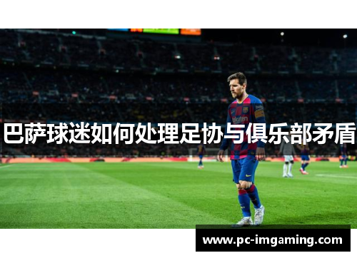 巴萨球迷如何处理足协与俱乐部矛盾