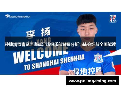 孙捷加盟青岛西海岸足球俱乐部背景分析与转会细节全面解读