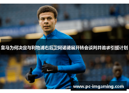 皇马为何决定与利物浦右后卫阿诺德展开转会谈判并追求引援计划