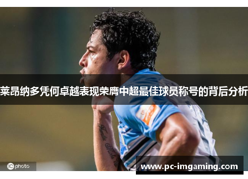 莱昂纳多凭何卓越表现荣膺中超最佳球员称号的背后分析