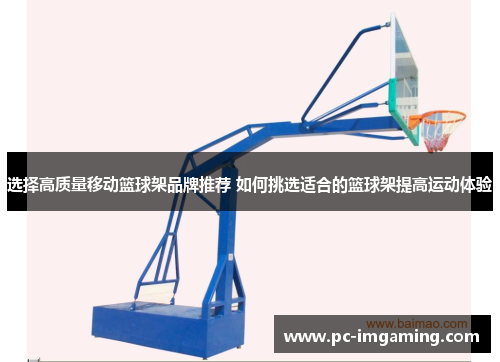 选择高质量移动篮球架品牌推荐 如何挑选适合的篮球架提高运动体验
