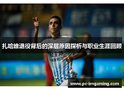 扎哈维退役背后的深层原因探析与职业生涯回顾